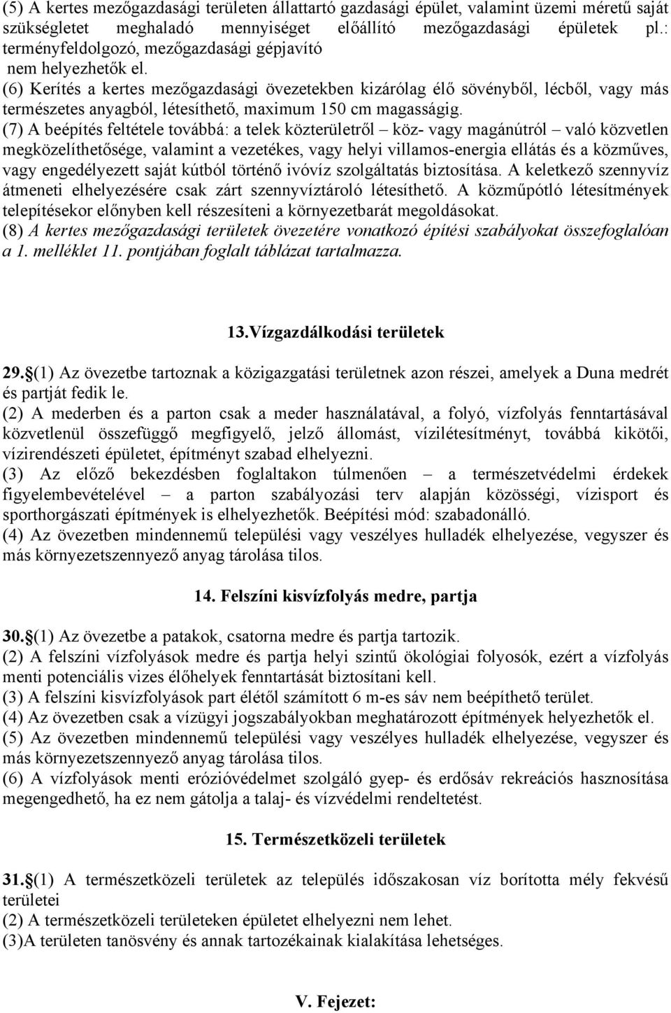 (6) Kerítés a kertes mezőgazdasági övezetekben kizárólag élő sövényből, lécből, vagy más természetes anyagból, létesíthető, maximum 150 cm magasságig.