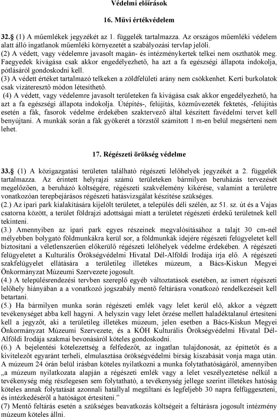 Faegyedek kivágása csak akkor engedélyezhető, ha azt a fa egészségi állapota indokolja, pótlásáról gondoskodni kell. (3) A védett értéket tartalmazó telkeken a zöldfelületi arány nem csökkenhet.