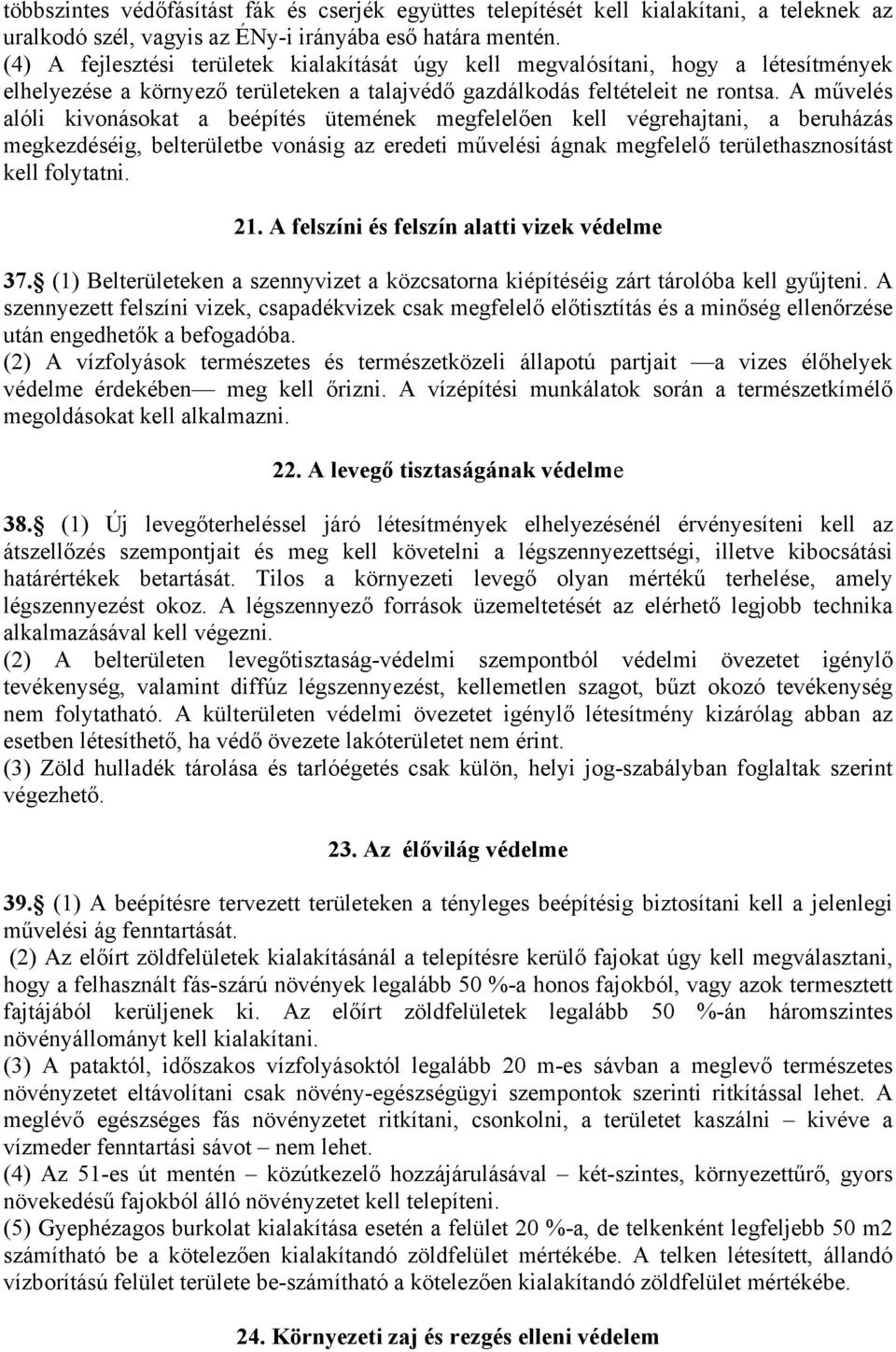 A művelés alóli kivonásokat a beépítés ütemének megfelelően kell végrehajtani, a beruházás megkezdéséig, belterületbe vonásig az eredeti művelési ágnak megfelelő területhasznosítást kell folytatni.