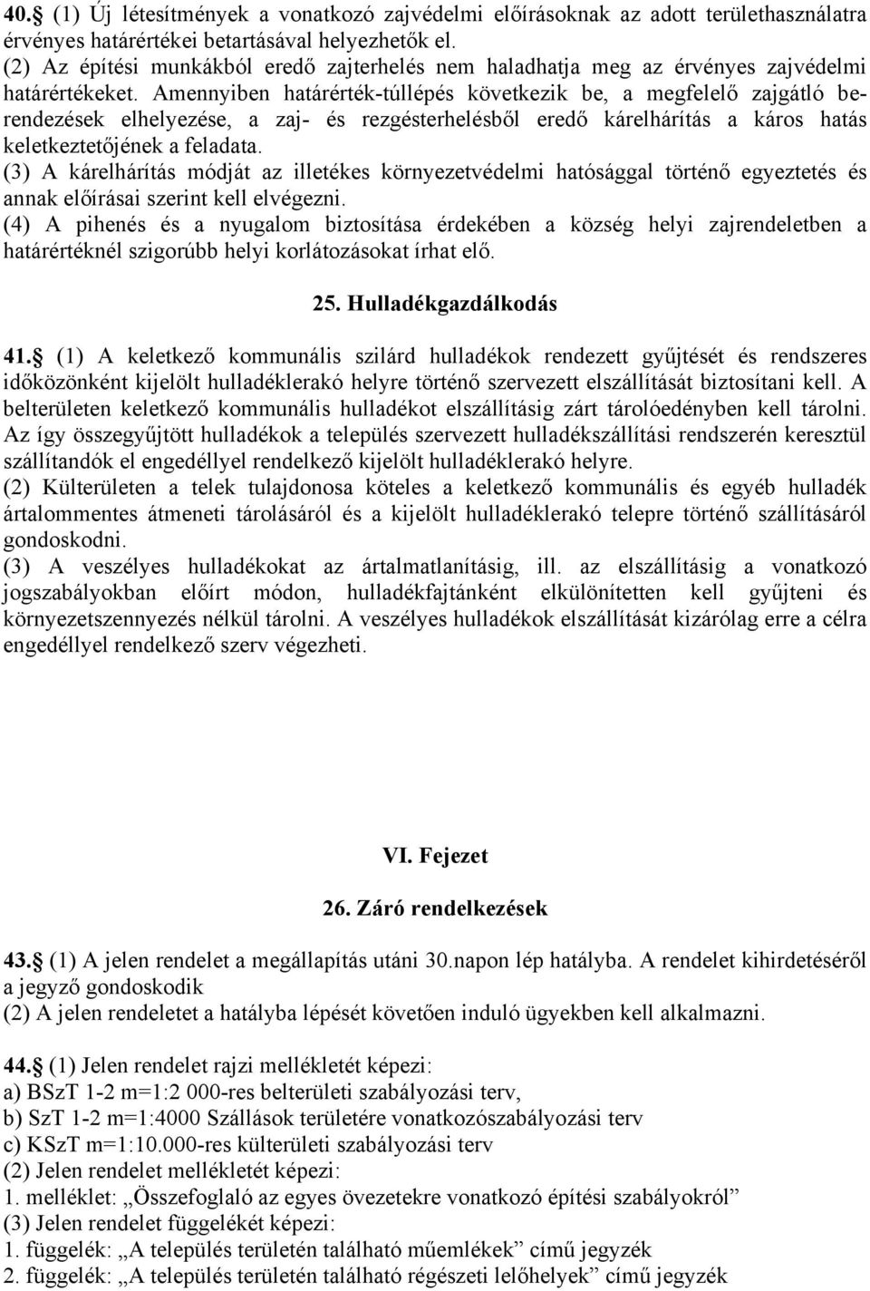 Amennyiben határérték-túllépés következik be, a megfelelő zajgátló berendezések elhelyezése, a zaj- és rezgésterhelésből eredő kárelhárítás a káros hatás keletkeztetőjének a feladata.