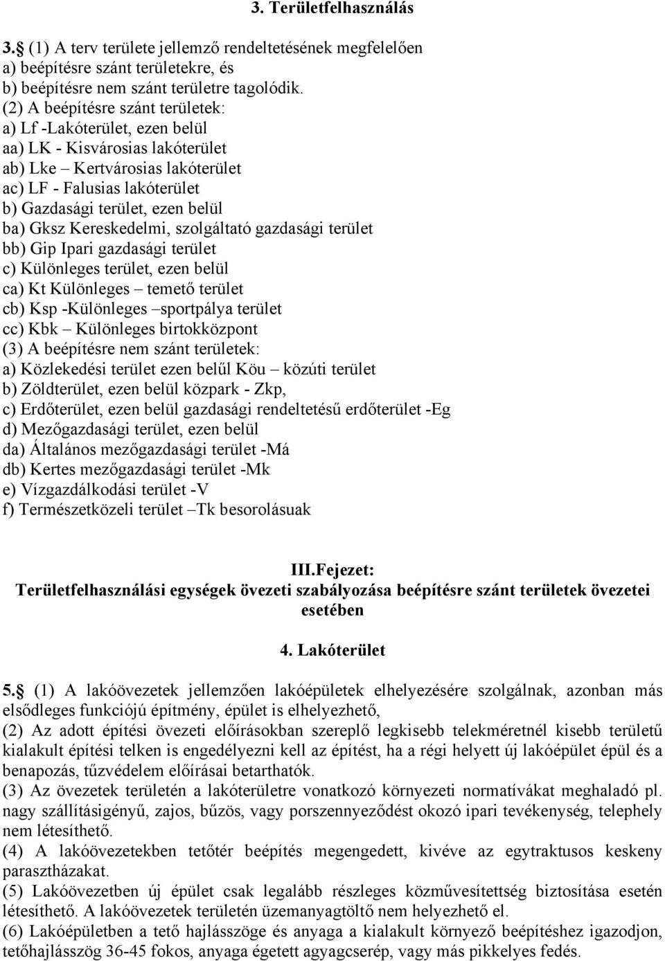 Gksz Kereskedelmi, szolgáltató gazdasági terület bb) Gip Ipari gazdasági terület c) Különleges terület, ezen belül ca) Kt Különleges temető terület cb) Ksp -Különleges sportpálya terület cc) Kbk