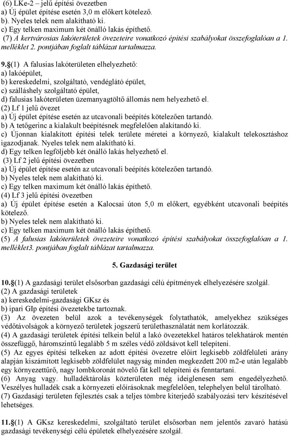 (1) A falusias lakóterületen elhelyezhető: a) lakóépület, b) kereskedelmi, szolgáltató, vendéglátó épület, c) szálláshely szolgáltató épület, d) falusias lakóterületen üzemanyagtöltő állomás nem