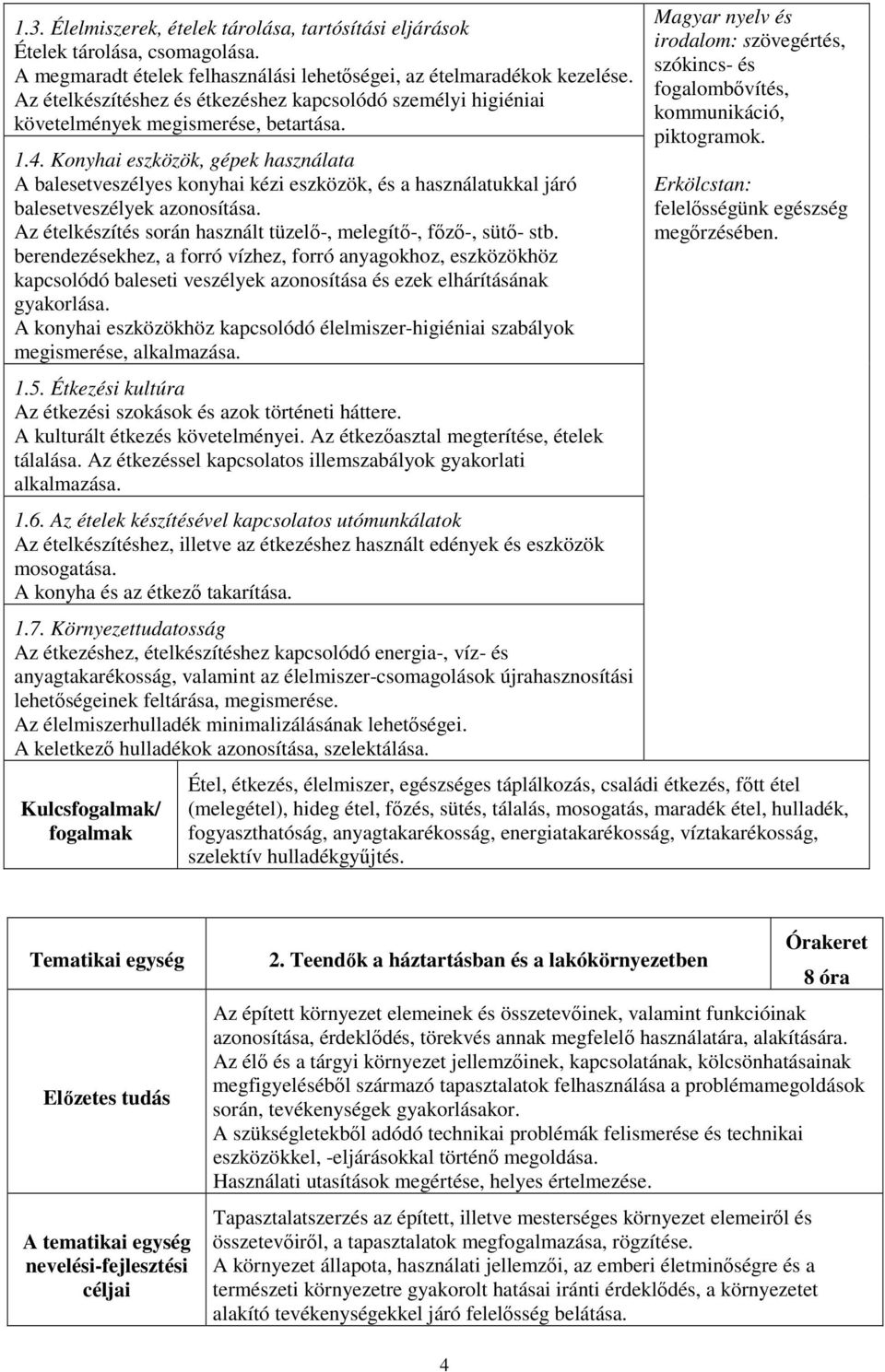 Konyhai eszközök, gépek használata A balesetveszélyes konyhai kézi eszközök, és a használatukkal járó balesetveszélyek azonosítása. Az ételkészítés során használt tüzelő-, melegítő-, főző-, sütő- stb.