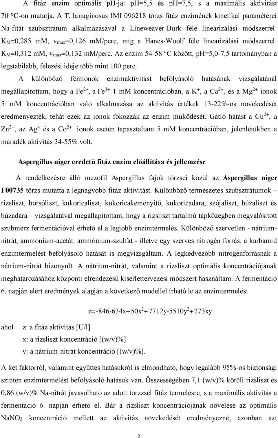 Hanes-Woolf féle linearizálási módszerrel: KM=0,312 mm, vmax=0,132 mm/perc. Az enzim 54-58 C között, ph=5,0-7,5 tartományban a legstabilabb, felezési ideje több mint 100 perc.
