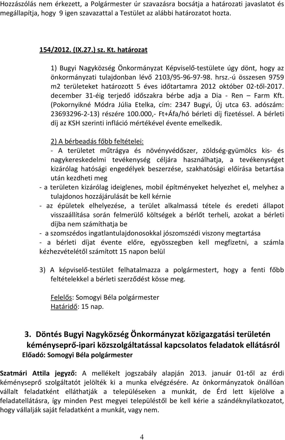 -ú összesen 9759 m2 területeket határozott 5 éves időtartamra 2012 október 02-től-2017. december 31-éig terjedő időszakra bérbe adja a Dia - Ren Farm Kft.