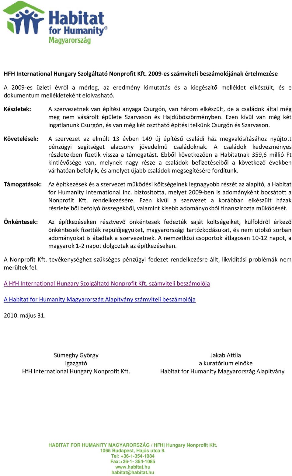 Készletek: A szervezetnek van építési anyaga Csurgón, van három elkészült, de a családok által még meg nem vásárolt épülete Szarvason és Hajdúböszörményben.