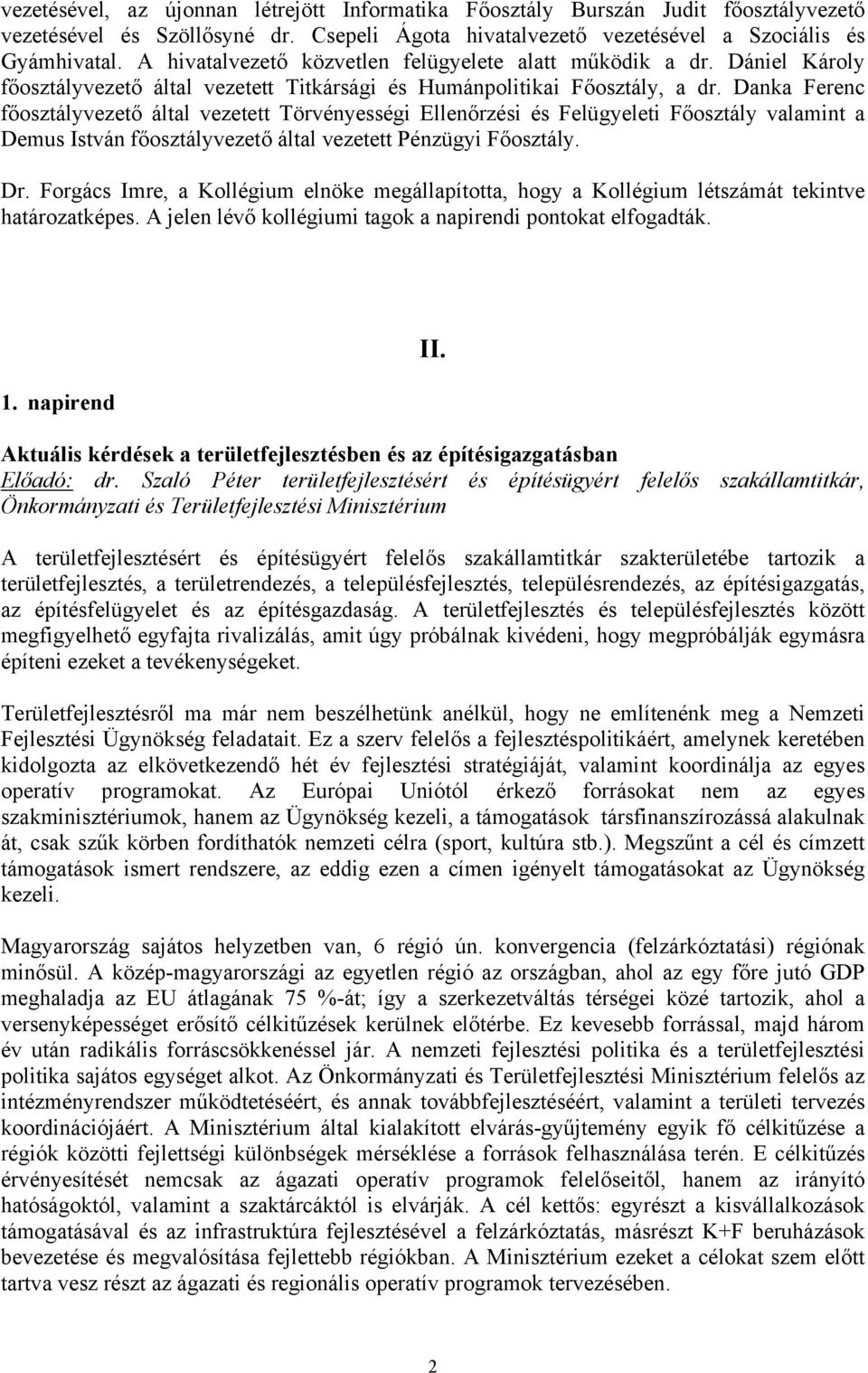 Danka Ferenc főosztályvezető által vezetett Törvényességi Ellenőrzési és Felügyeleti Főosztály valamint a Demus István főosztályvezető által vezetett Pénzügyi Főosztály. Dr.