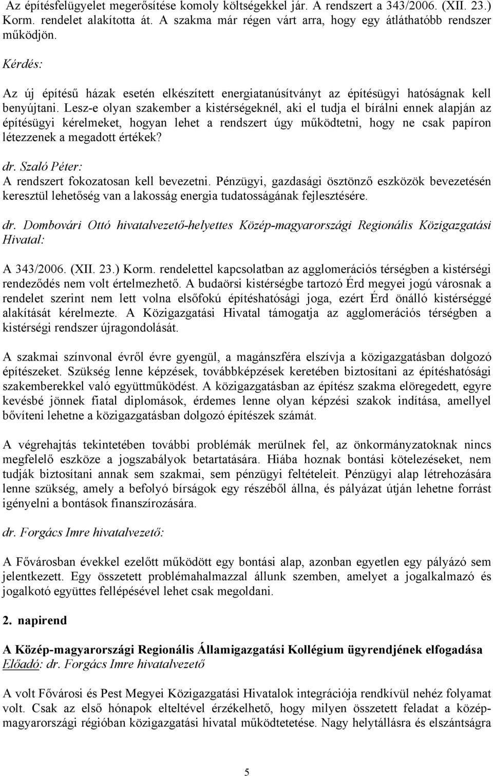 Lesz-e olyan szakember a kistérségeknél, aki el tudja el bírálni ennek alapján az építésügyi kérelmeket, hogyan lehet a rendszert úgy működtetni, hogy ne csak papíron létezzenek a megadott értékek?