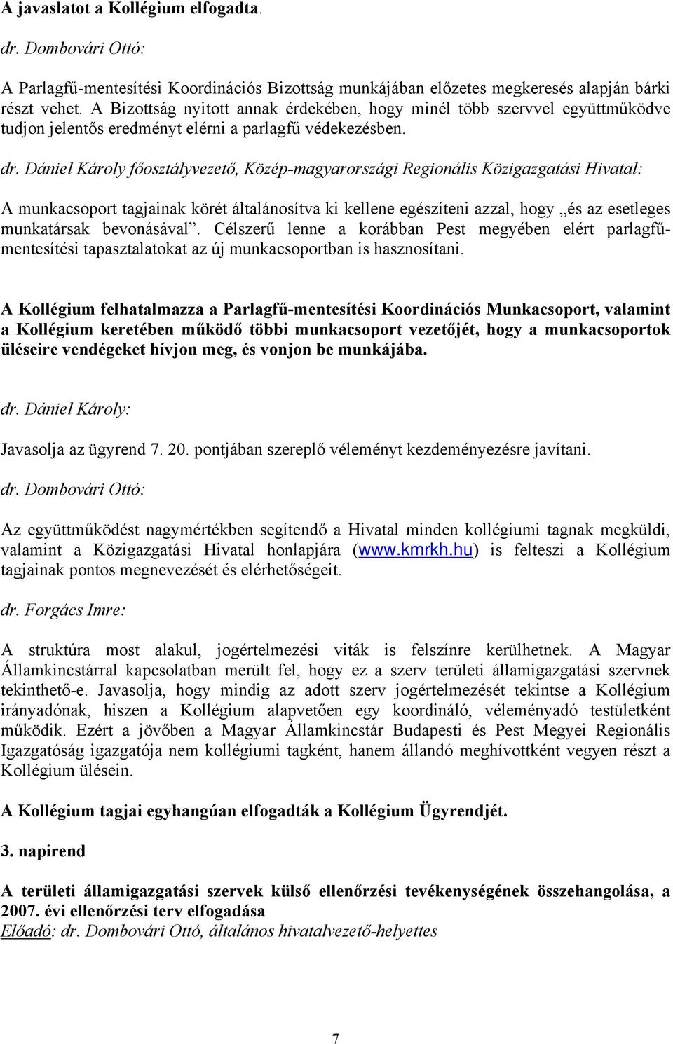 Dániel Károly főosztályvezető, Közép-magyarországi Regionális Közigazgatási Hivatal: A munkacsoport tagjainak körét általánosítva ki kellene egészíteni azzal, hogy és az esetleges munkatársak