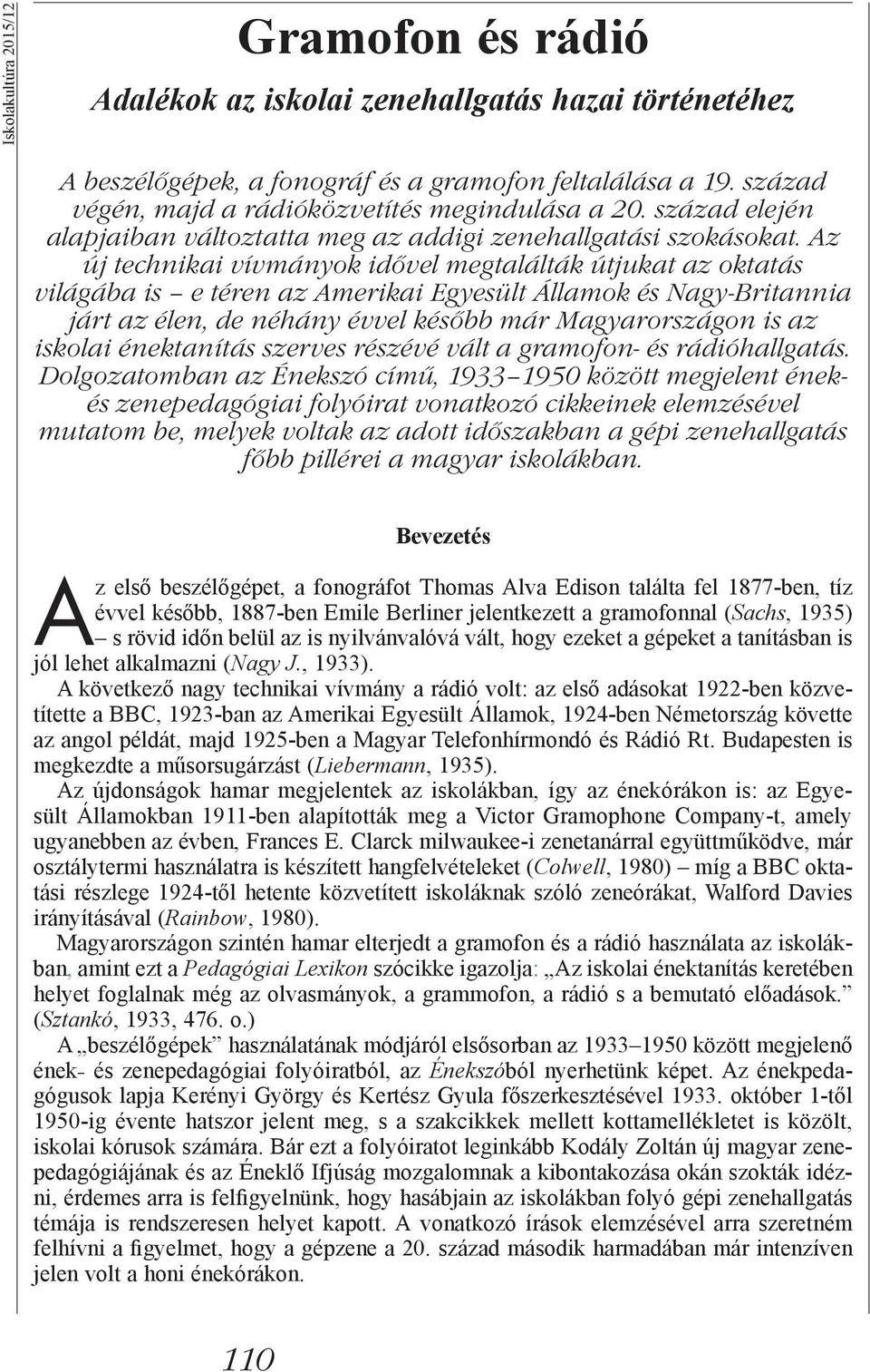 Az új technikai vívmányok idővel megtalálták útjukat az oktatás világába is e téren az Amerikai Egyesült Államok és Nagy-Britannia járt az élen, de néhány évvel később már Magyarországon is az