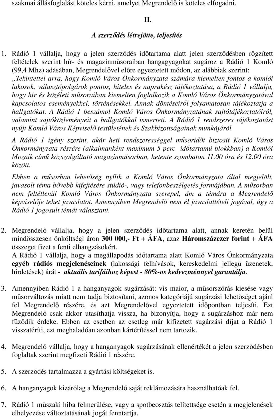 Megrendelővel előre egyeztetett módon, az alábbiak szerint: Tekintettel arra, hogy Komló Város Önkormányzata számára kiemelten fontos a komlói lakosok, választópolgárok pontos, hiteles és naprakész