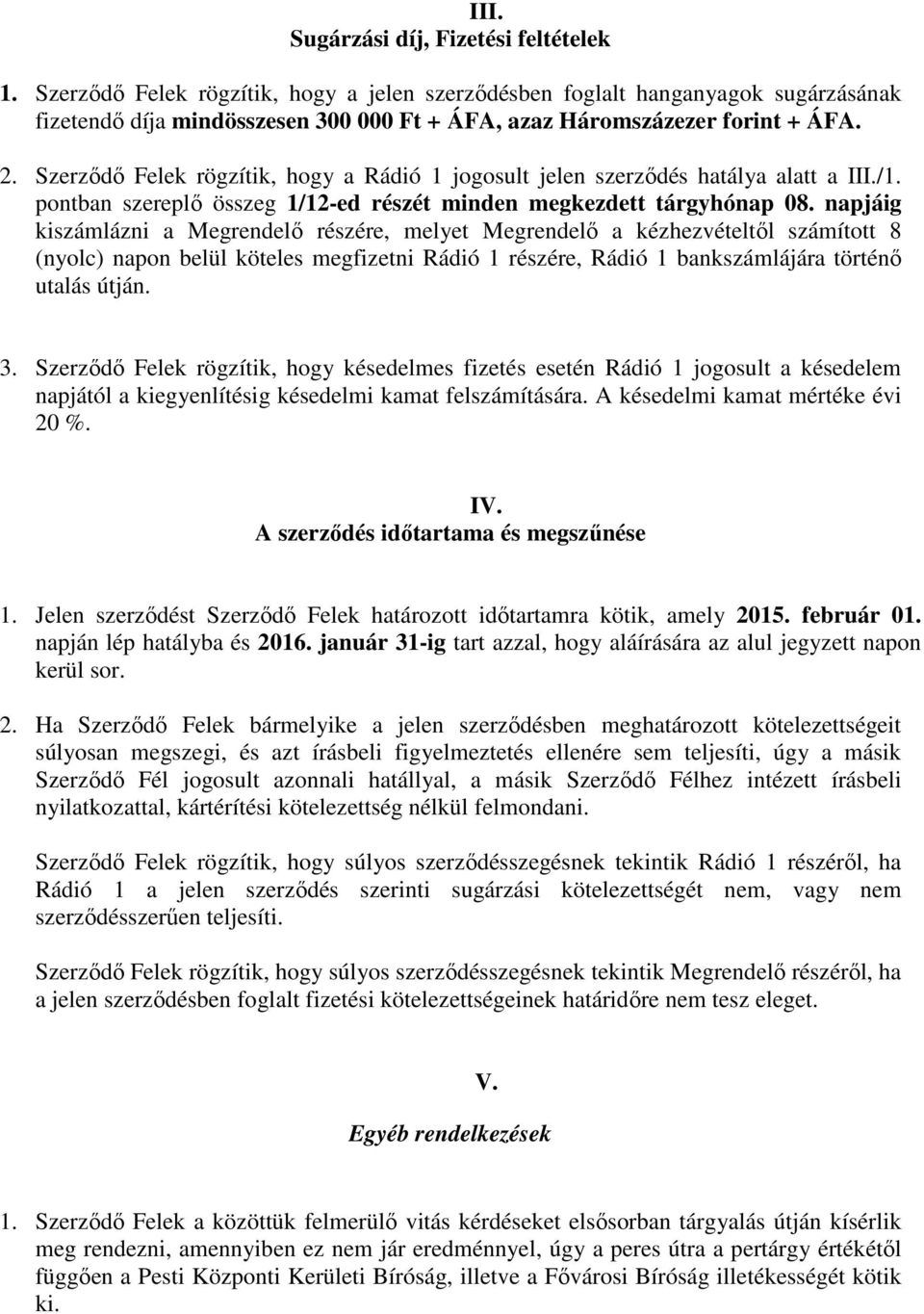 Szerződő Felek rögzítik, hogy a Rádió 1 jogosult jelen szerződés hatálya alatt a III./1. pontban szereplő összeg 1/12-ed részét minden megkezdett tárgyhónap 08.