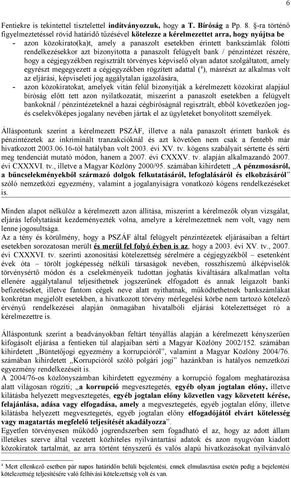 rendelkezésekkor azt bizonyította a panaszolt felügyelt bank / pénzintézet részére, hogy a cégjegyzékben regisztrált törvényes képviselő olyan adatot szolgáltatott, amely egyrészt megegyezett a