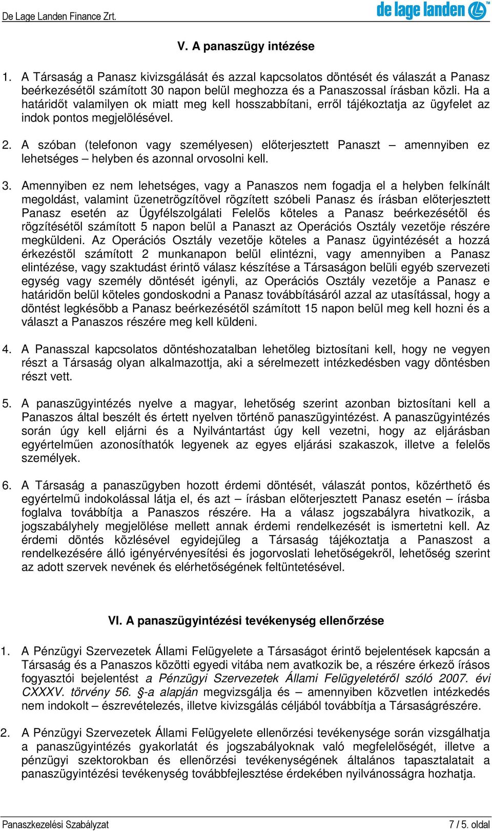 A szóban (telefonon vagy személyesen) előterjesztett Panaszt amennyiben ez lehetséges helyben és azonnal orvosolni kell. 3.