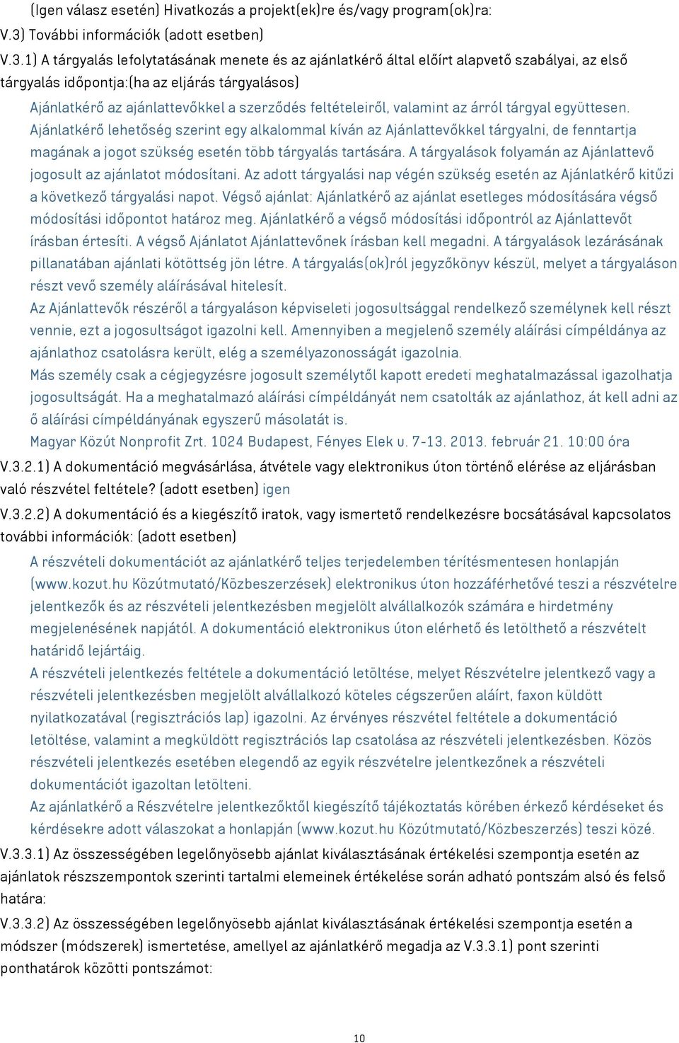 1) A tárgyalás lefolytatásának menete és az ajánlatkérő által előírt alapvető szabályai, az első tárgyalás időpontja:(ha az eljárás tárgyalásos) Ajánlatkérő az ajánlattevőkkel a szerződés