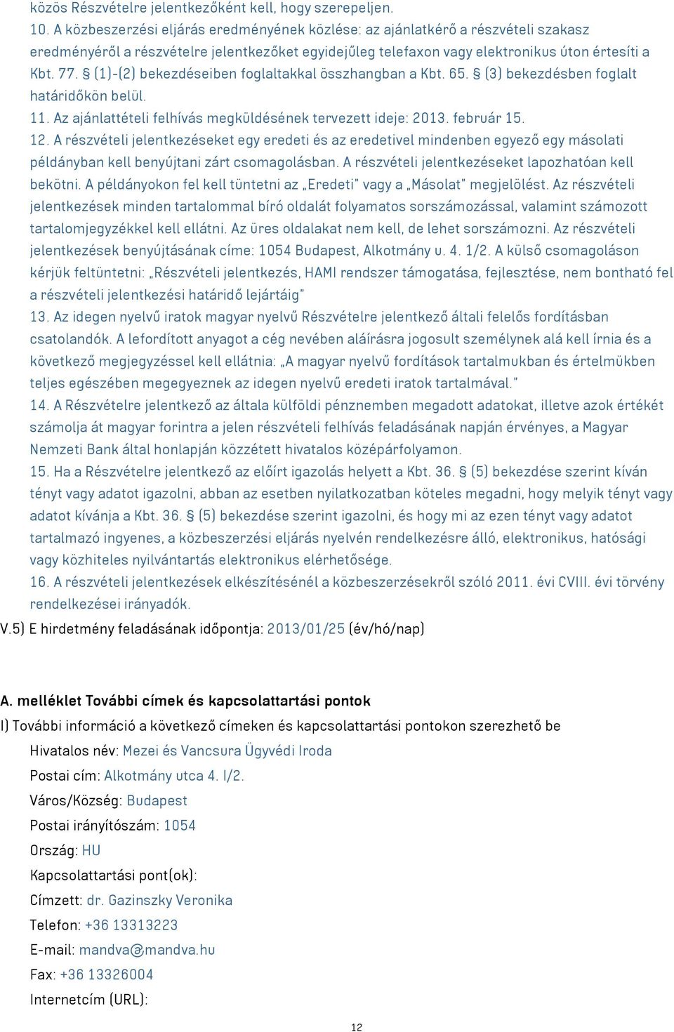 (1)-(2) bekezdéseiben foglaltakkal összhangban a Kbt. 65. (3) bekezdésben foglalt határidőkön belül. 11. Az ajánlattételi felhívás megküldésének tervezett ideje: 2013. február 15. 12.