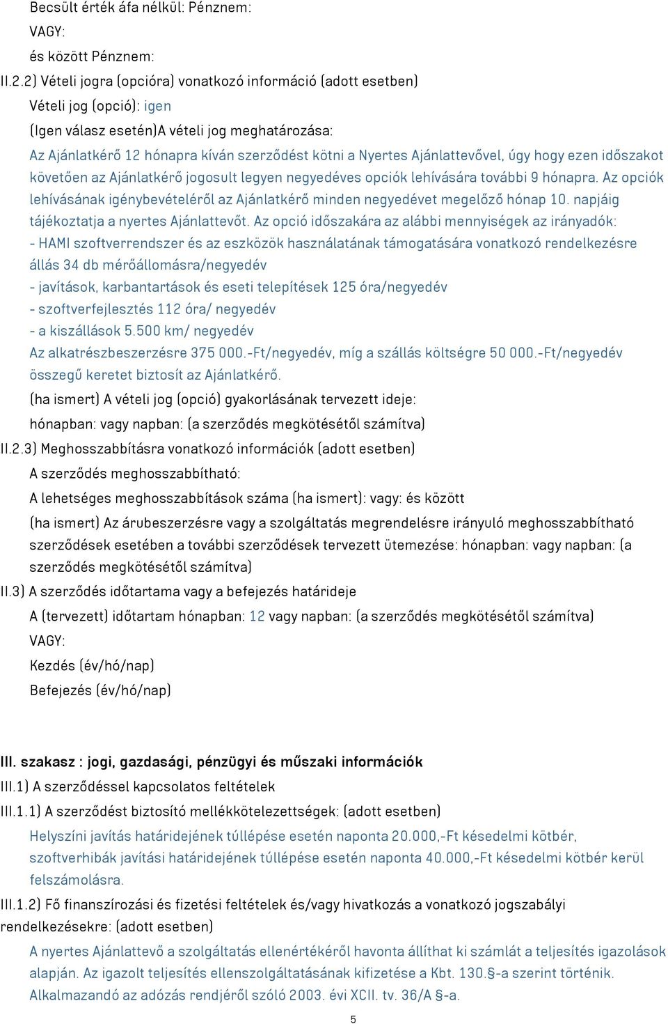 Ajánlattevővel, úgy hogy ezen időszakot követően az Ajánlatkérő jogosult legyen negyedéves opciók lehívására további 9 hónapra.