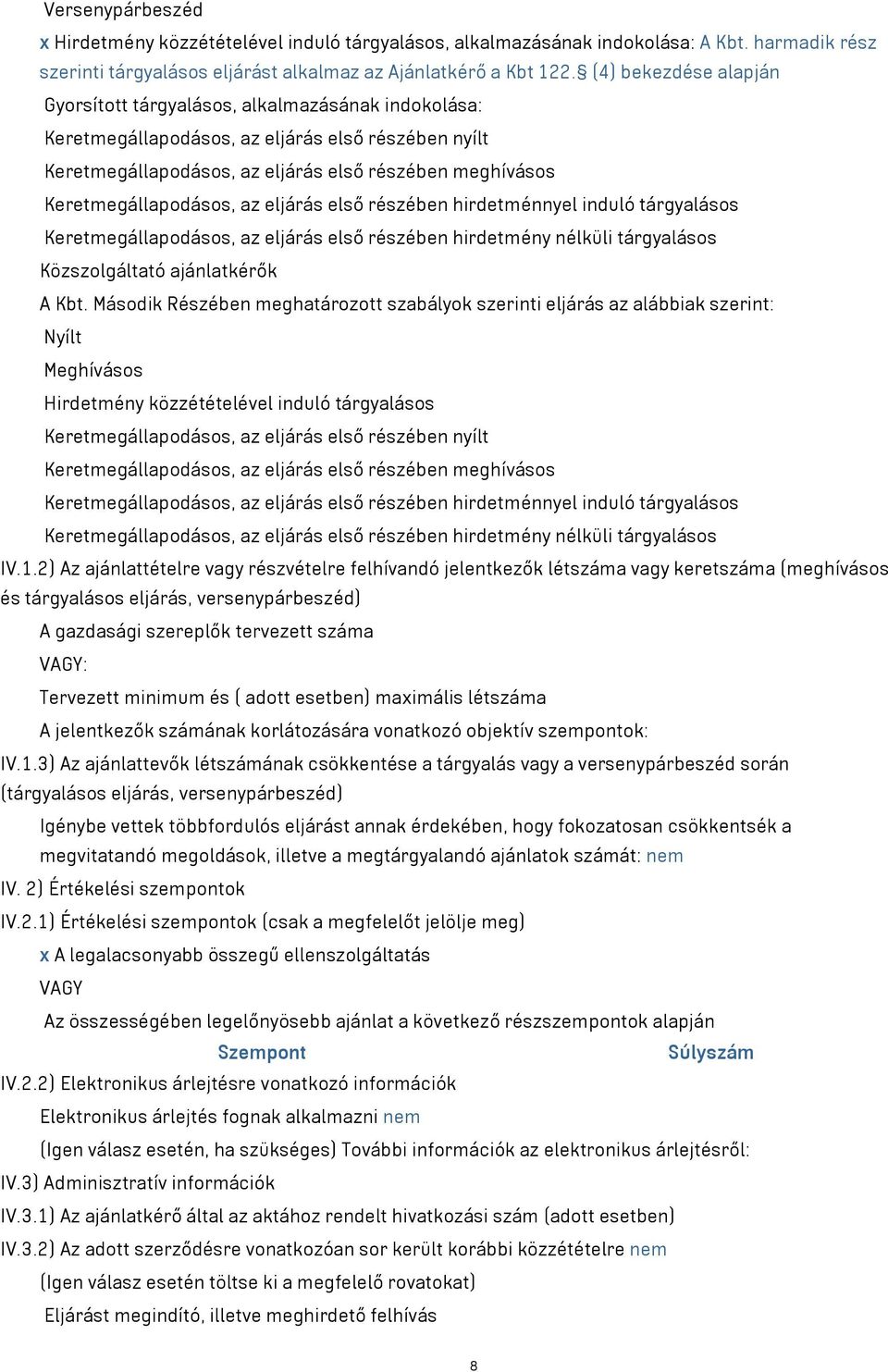 Keretmegállapodásos, az eljárás első részében hirdetménnyel induló tárgyalásos Keretmegállapodásos, az eljárás első részében hirdetmény nélküli tárgyalásos Közszolgáltató ajánlatkérők A Kbt.