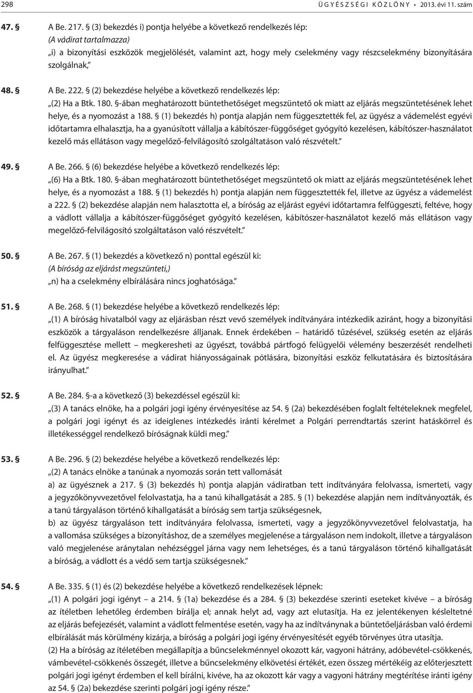 szolgálnak, 48. A Be. 222. (2) bekezdése helyébe a következő rendelkezés lép: (2) Ha a Btk. 180.