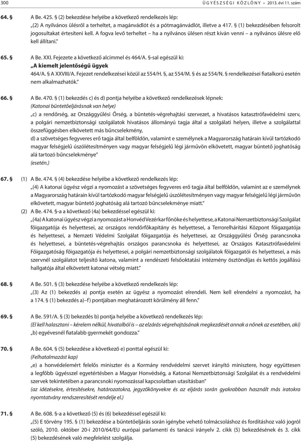 A fogva levő terheltet ha a nyilvános ülésen részt kíván venni a nyilvános ülésre elő kell állítani. 65. A Be. XXI. Fejezete a következő alcímmel és 464/A.