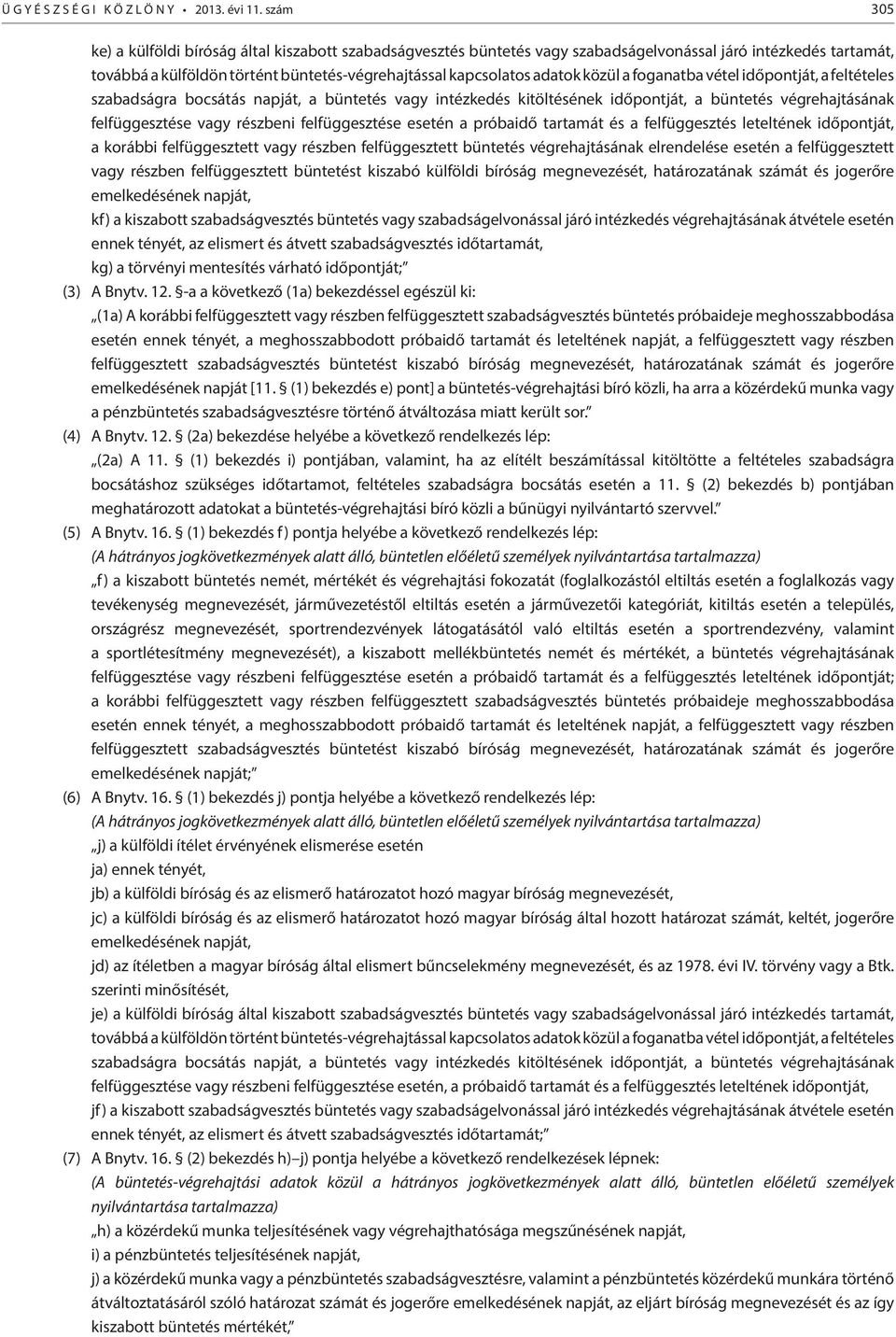 közül a foganatba vétel időpontját, a feltételes szabadságra bocsátás napját, a büntetés vagy intézkedés kitöltésének időpontját, a büntetés végrehajtásának felfüggesztése vagy részbeni