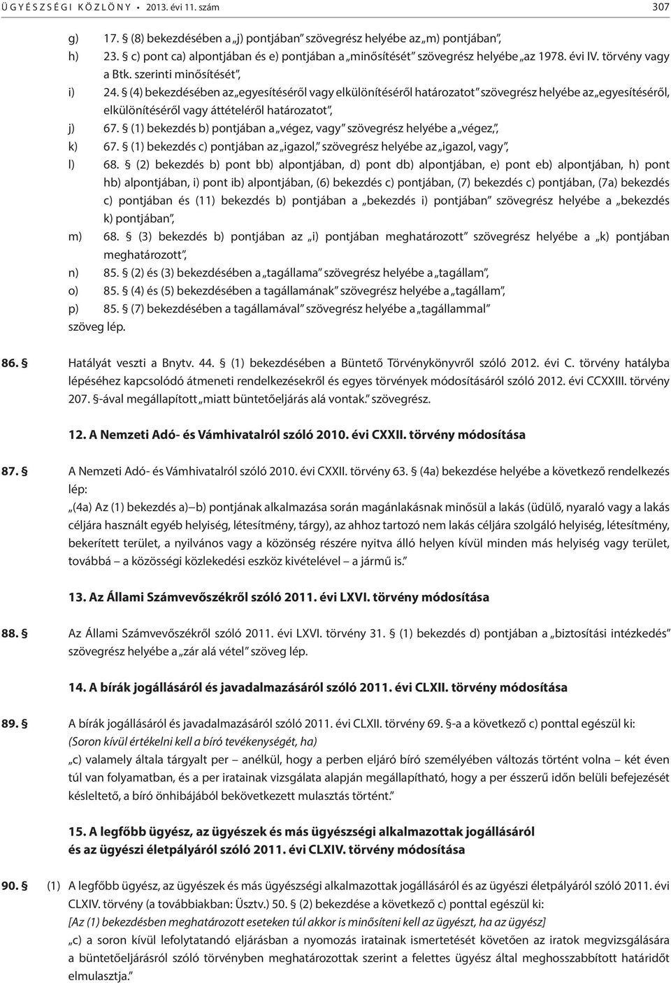 (4) bekezdésében az egyesítéséről vagy elkülönítéséről határozatot szövegrész helyébe az egyesítéséről, elkülönítéséről vagy áttételéről határozatot, j) 67.