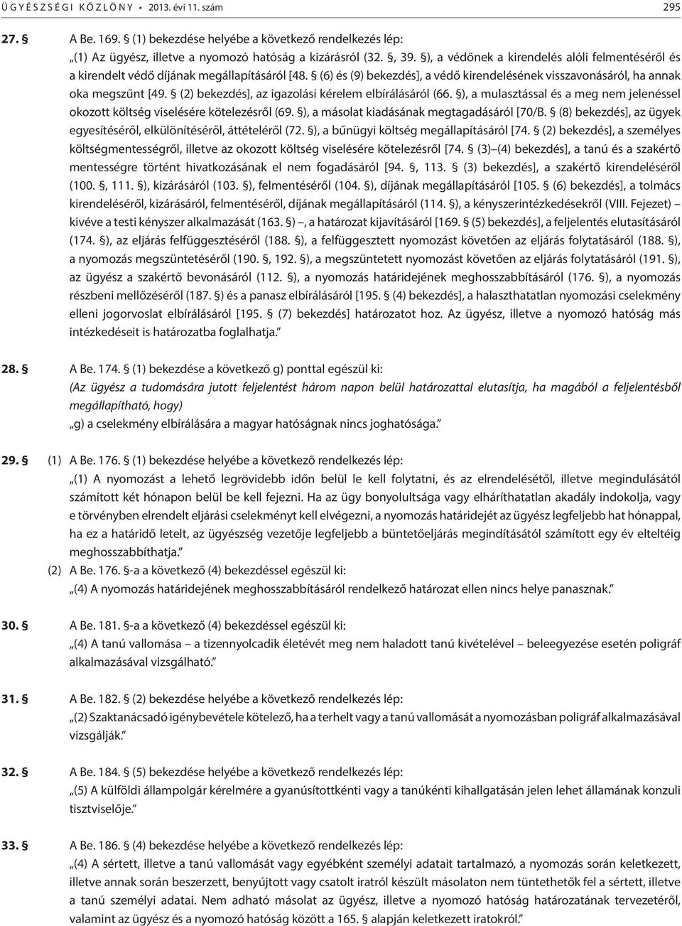 (2) bekezdés], az igazolási kérelem elbírálásáról (66. ), a mulasztással és a meg nem jelenéssel okozott költség viselésére kötelezésről (69. ), a másolat kiadásának megtagadásáról [70/B.