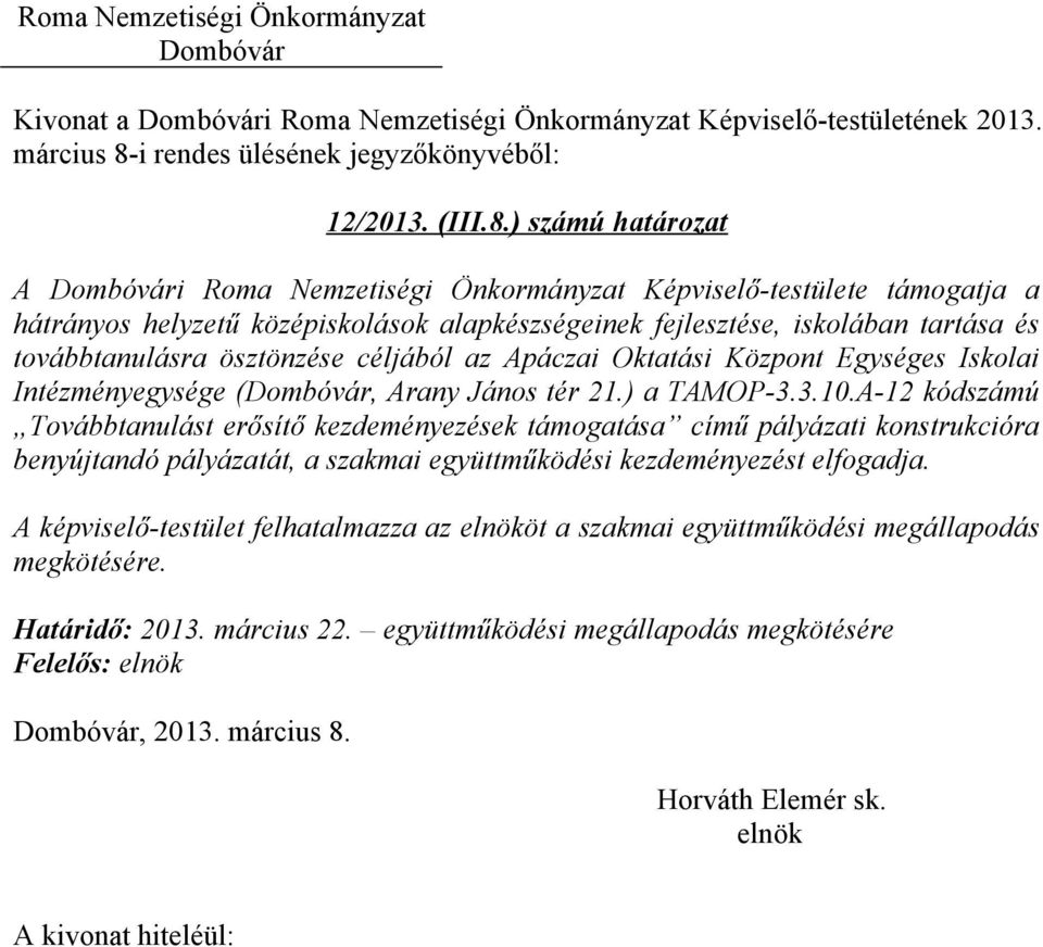 ) számú határozat A i Roma Nemzetiségi Önkormányzat Képviselő-testülete támogatja a hátrányos helyzetű középiskolások alapkészségeinek fejlesztése, iskolában tartása és