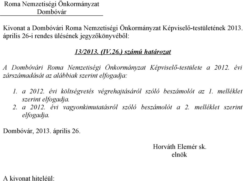 évi költségvetés végrehajtásáról szóló beszámolót az 1. melléklet szerint elfogadja. 2. a 2012.