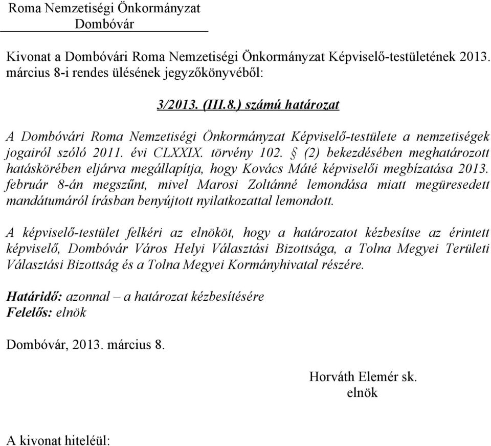 február 8-án megszűnt, mivel Marosi Zoltánné lemondása miatt megüresedett mandátumáról írásban benyújtott nyilatkozattal lemondott.