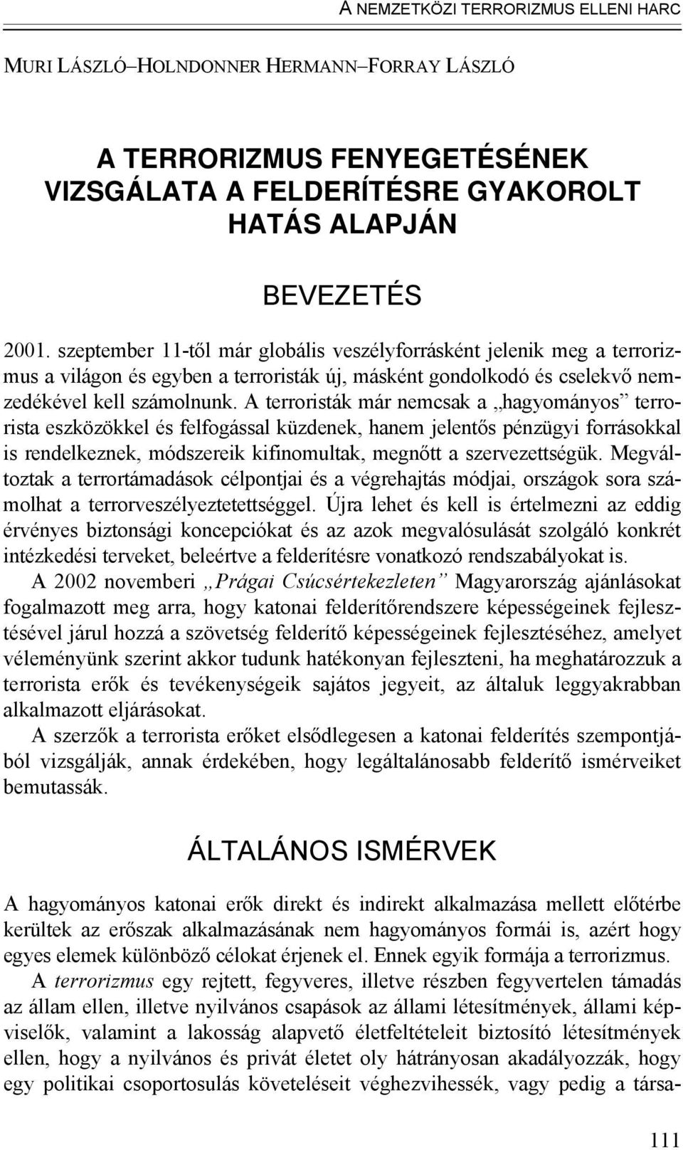 A terroristák már nemcsak a hagyományos terrorista eszközökkel és felfogással küzdenek, hanem jelentős pénzügyi forrásokkal is rendelkeznek, módszereik kifinomultak, megnőtt a szervezettségük.