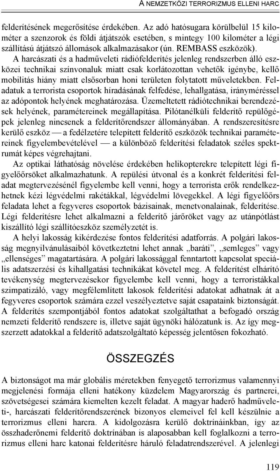 A harcászati és a hadműveleti rádiófelderítés jelenleg rendszerben álló eszközei technikai színvonaluk miatt csak korlátozottan vehetők igénybe, kellő mobilitás hiány miatt elsősorban honi területen