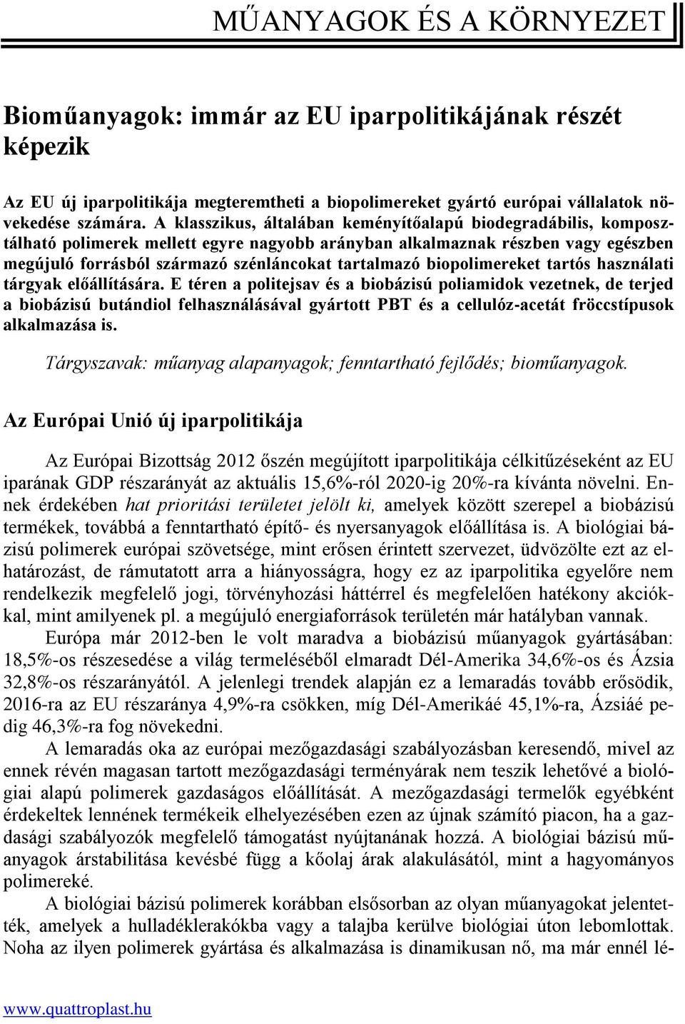 biopolimereket tartós használati tárgyak előállítására.
