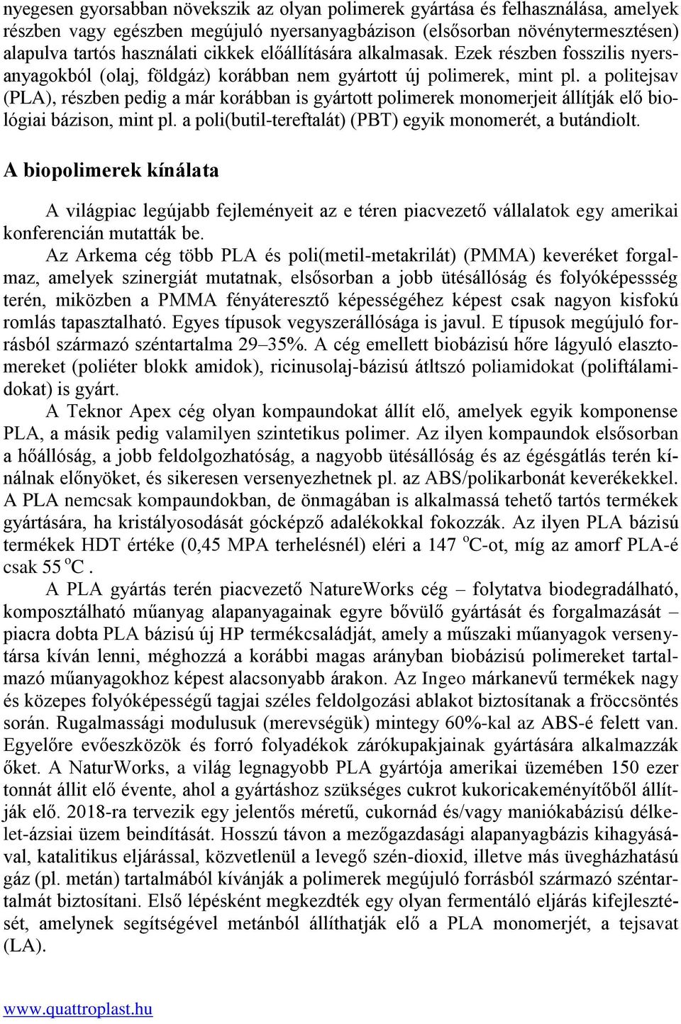 a politejsav (PLA), részben pedig a már korábban is gyártott polimerek monomerjeit állítják elő biológiai bázison, mint pl. a poli(butil-tereftalát) (PBT) egyik monomerét, a butándiolt.