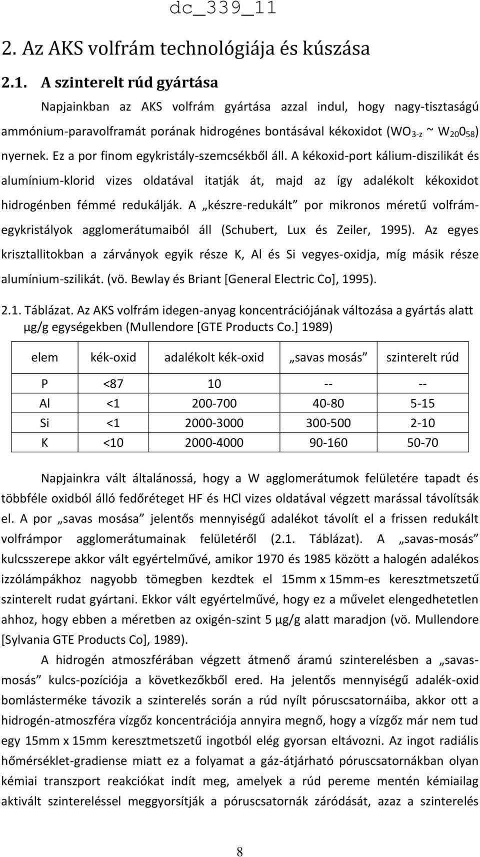 Ez a por finom egykristály-szemcsékből áll. A kékoxid-port kálium-diszilikát és alumínium-klorid vizes oldatával itatják át, majd az így adalékolt kékoxidot hidrogénben fémmé redukálják.