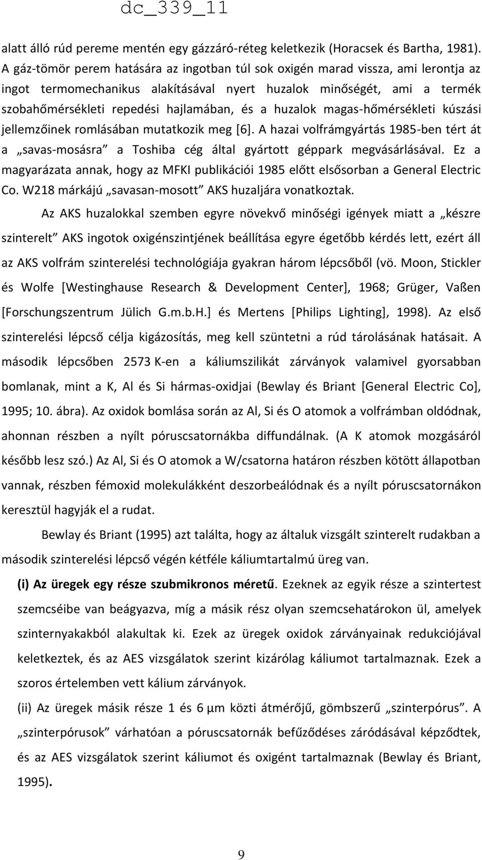 a huzalok magas-hőmérsékleti kúszási jellemzőinek romlásában mutatkozik meg [6]. A hazai volfrámgyártás 1985-ben tért át a savas-mosásra a Toshiba cég által gyártott géppark megvásárlásával.