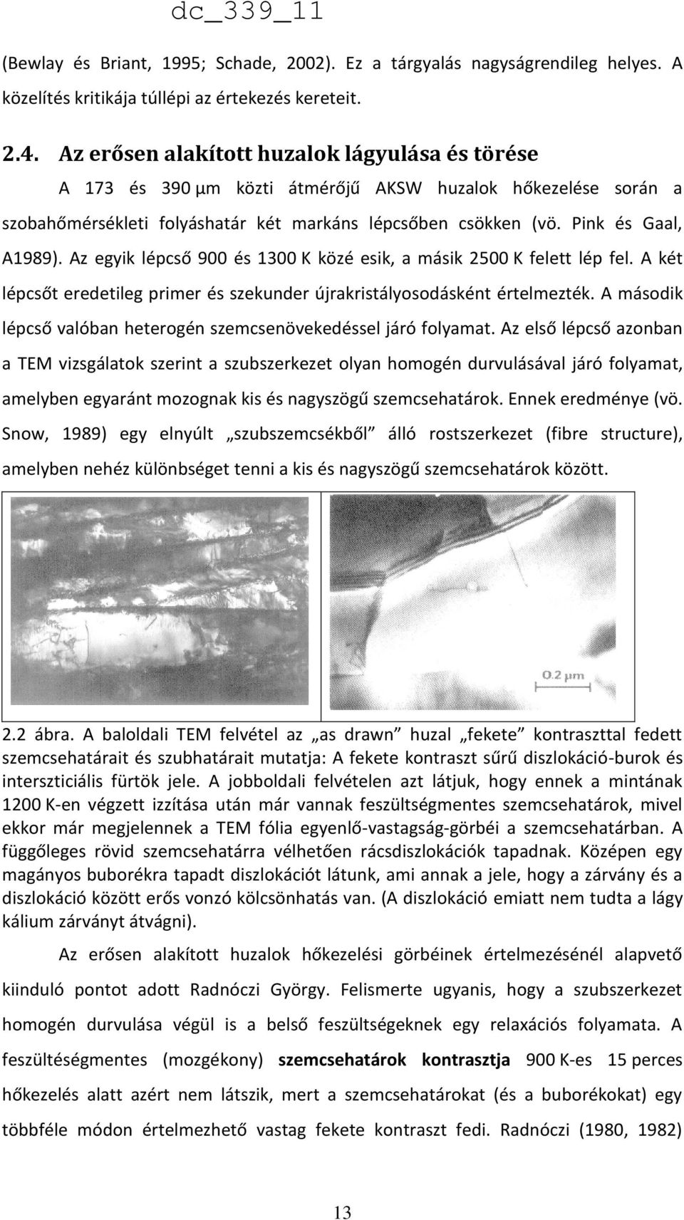 Az egyik lépcső 900 és 1300 K közé esik, a másik 2500 K felett lép fel. A két lépcsőt eredetileg primer és szekunder újrakristályosodásként értelmezték.