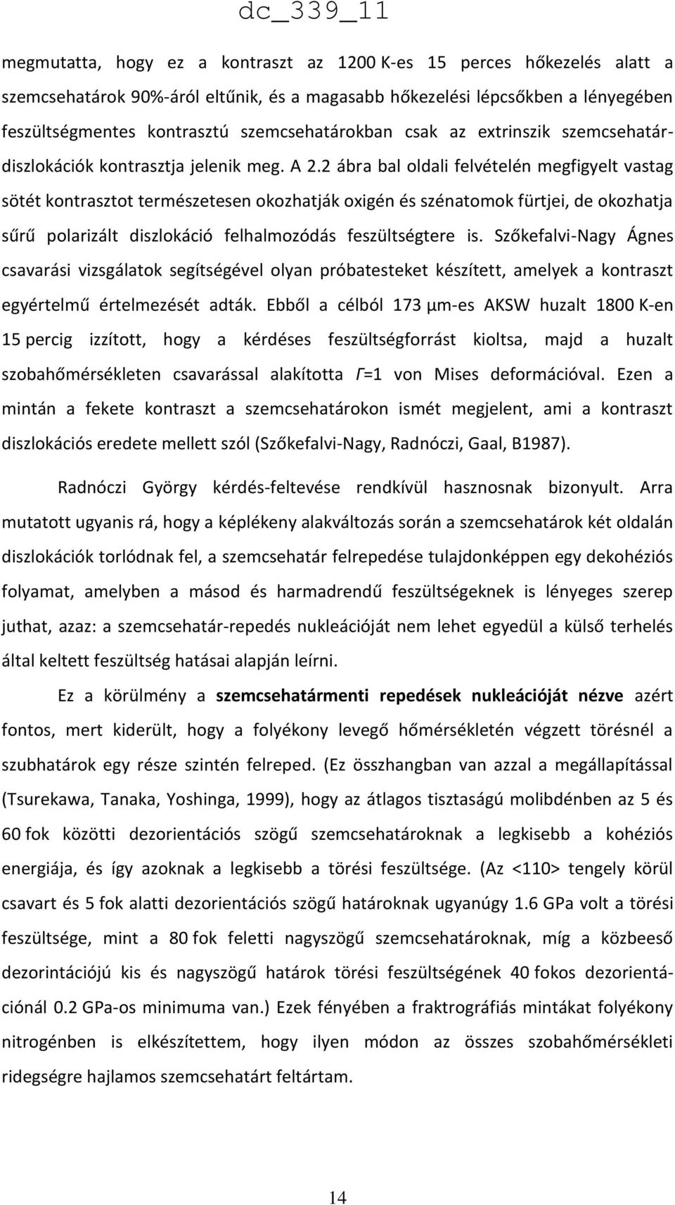 2 ábra bal oldali felvételén megfigyelt vastag sötét kontrasztot természetesen okozhatják oxigén és szénatomok fürtjei, de okozhatja sűrű polarizált diszlokáció felhalmozódás feszültségtere is.