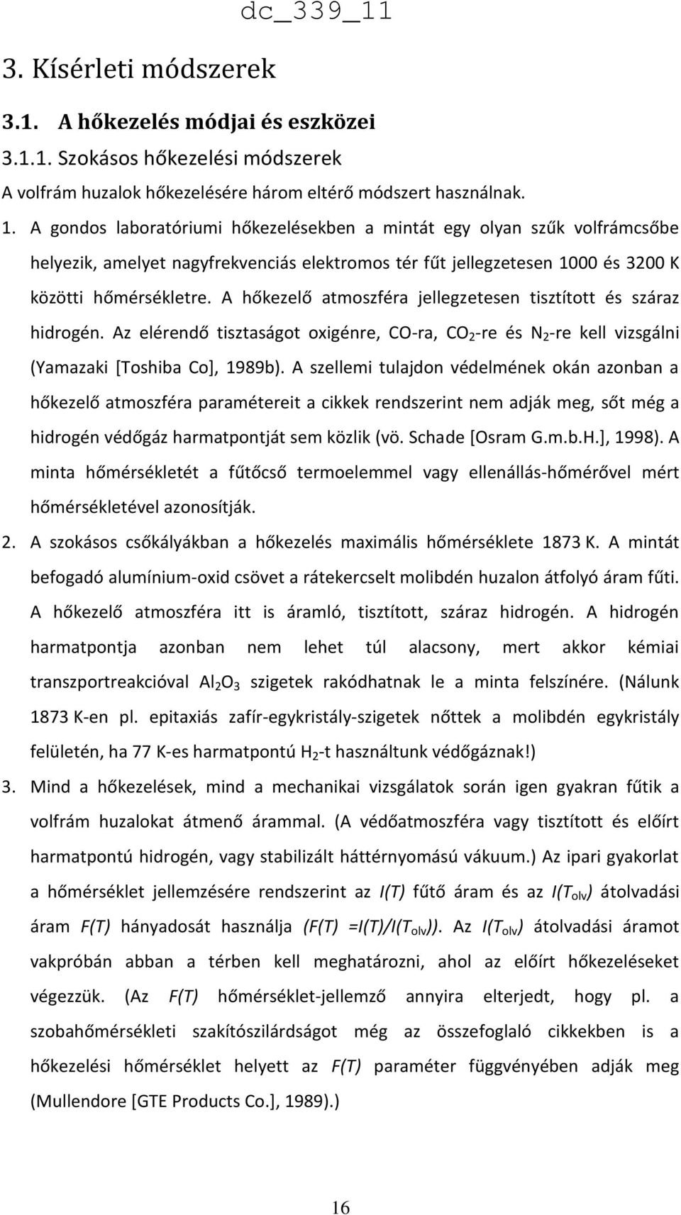 A hőkezelő atmoszféra jellegzetesen tisztított és száraz hidrogén. Az elérendő tisztaságot oxigénre, CO-ra, CO 2 -re és N 2 -re kell vizsgálni (Yamazaki [Toshiba Co], 1989b).