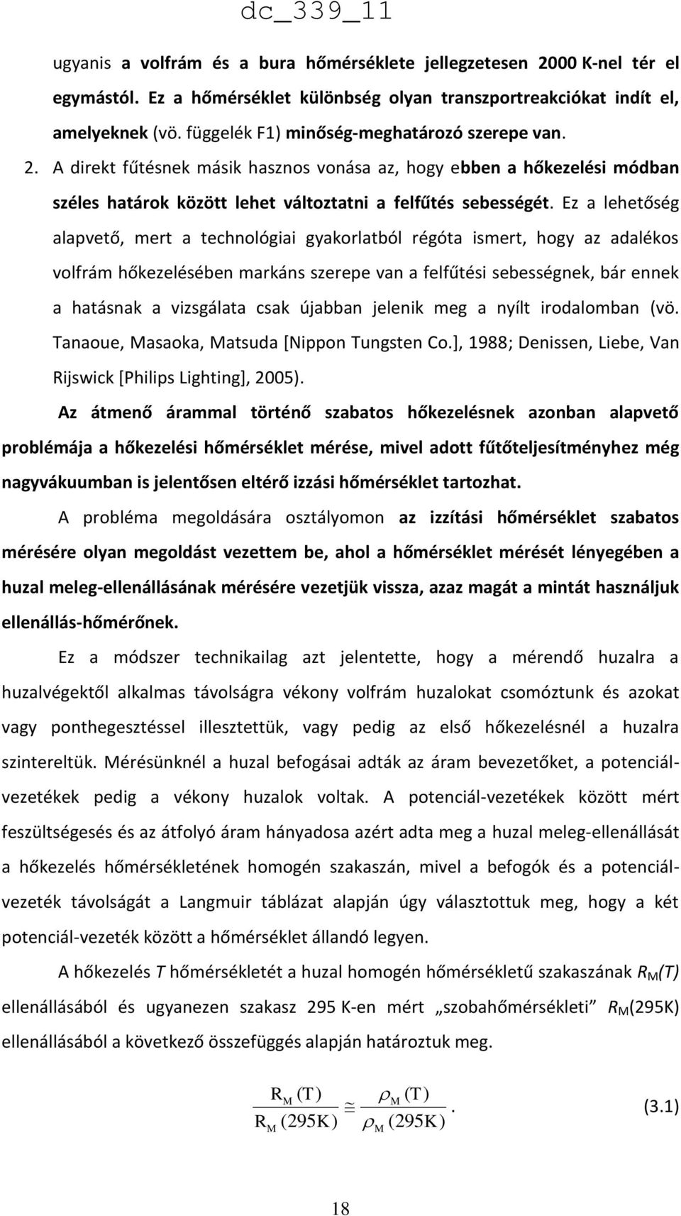 Ez a lehetőség alapvető, mert a technológiai gyakorlatból régóta ismert, hogy az adalékos volfrám hőkezelésében markáns szerepe van a felfűtési sebességnek, bár ennek a hatásnak a vizsgálata csak