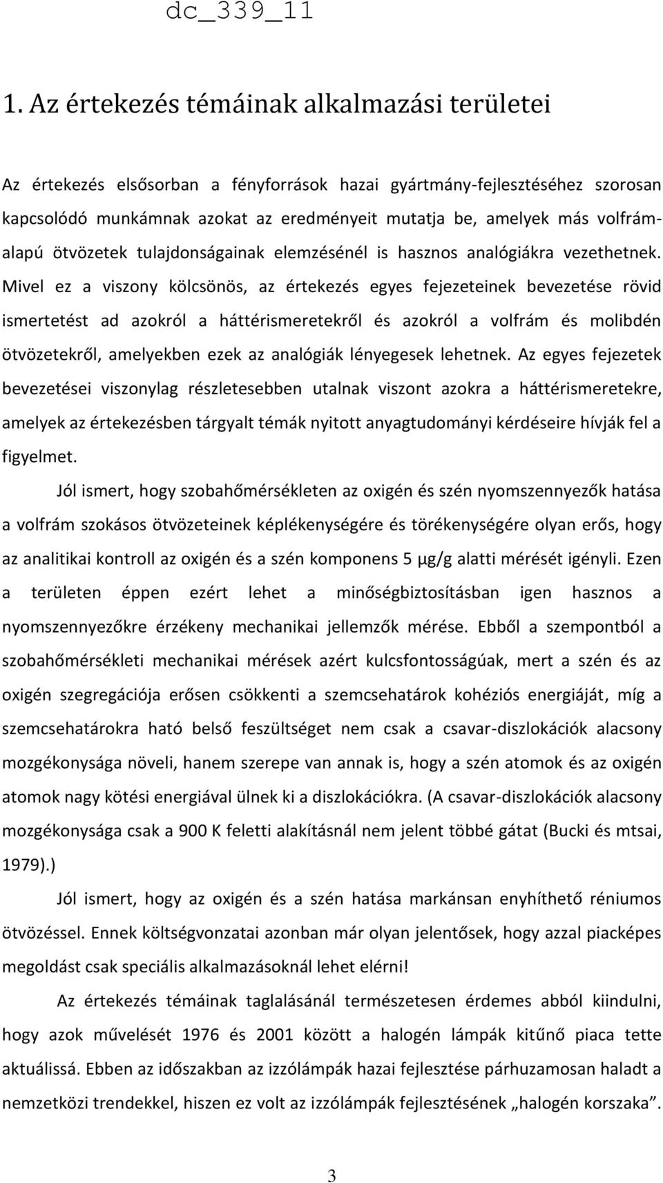 Mivel ez a viszony kölcsönös, az értekezés egyes fejezeteinek bevezetése rövid ismertetést ad azokról a háttérismeretekről és azokról a volfrám és molibdén ötvözetekről, amelyekben ezek az analógiák