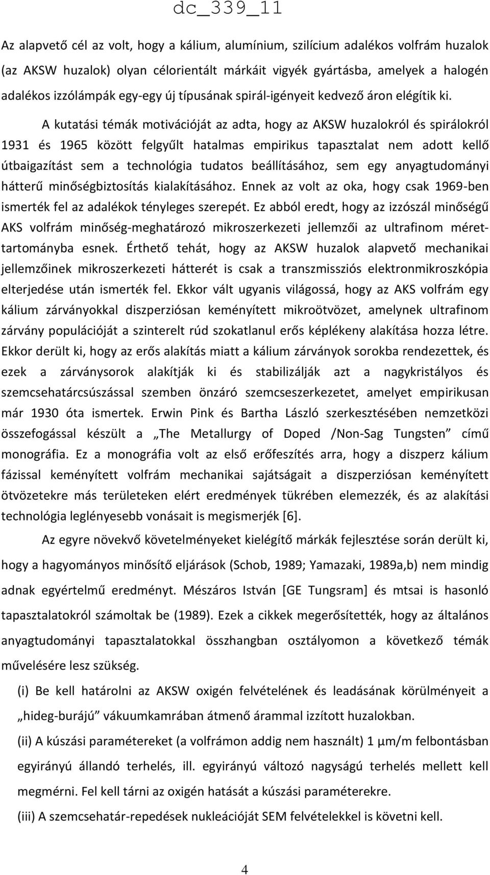 A kutatási témák motivációját az adta, hogy az AKSW huzalokról és spirálokról 1931 és 1965 között felgyűlt hatalmas empirikus tapasztalat nem adott kellő útbaigazítást sem a technológia tudatos
