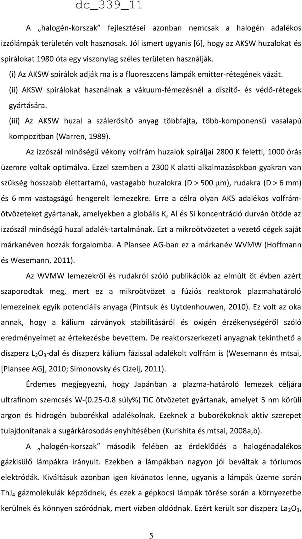 (ii) AKSW spirálokat használnak a vákuum-fémezésnél a díszítő- és védő-rétegek gyártására. (iii) Az AKSW huzal a szálerősítő anyag többfajta, több-komponensű vasalapú kompozitban (Warren, 1989).