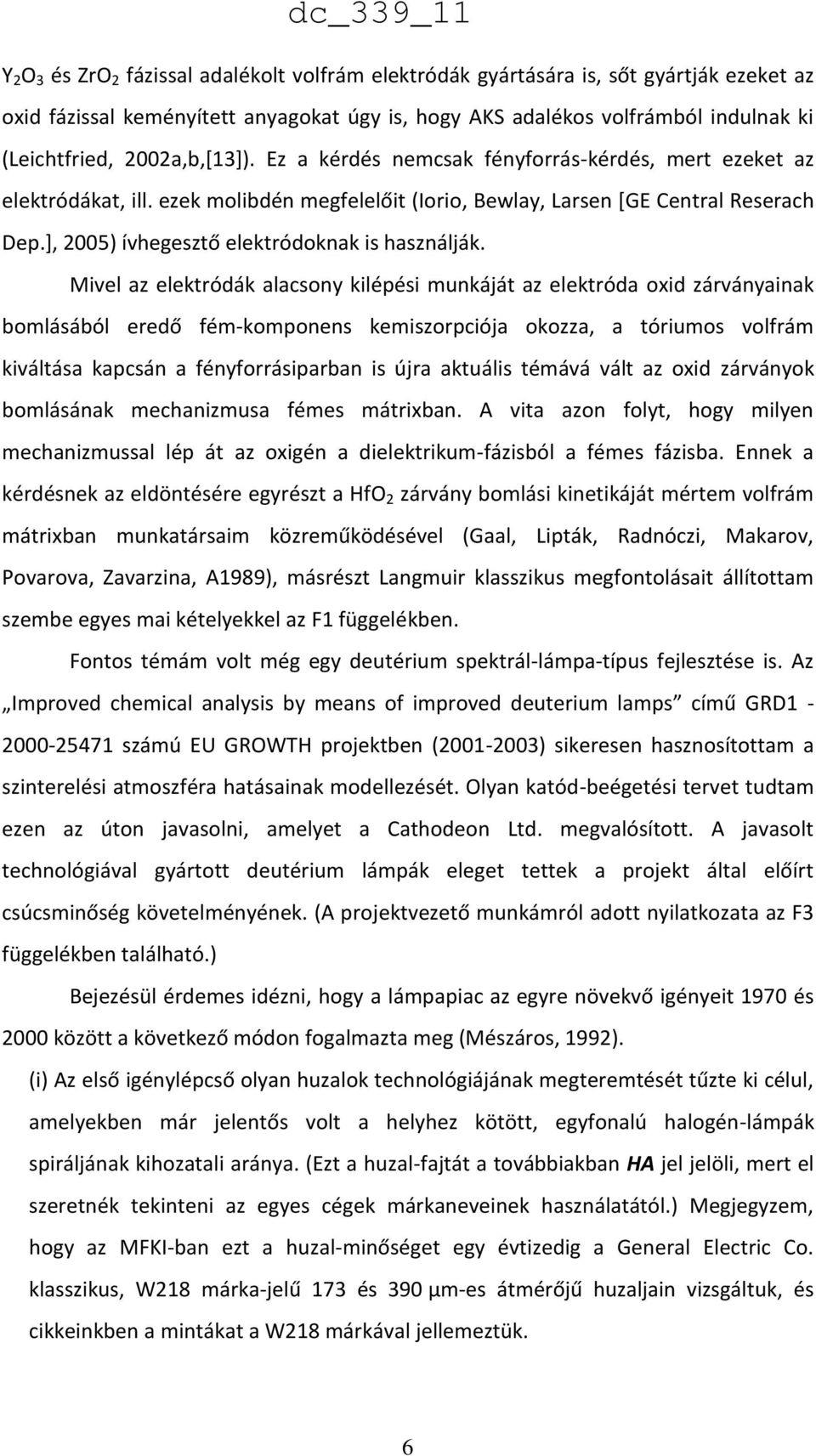 ], 2005) ívhegesztő elektródoknak is használják.