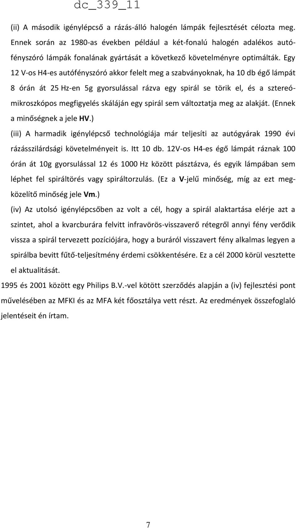 Egy 12 V-os H4-es autófényszóró akkor felelt meg a szabványoknak, ha 10 db égő lámpát 8 órán át 25 Hz-en 5g gyorsulással rázva egy spirál se törik el, és a sztereómikroszkópos megfigyelés skáláján