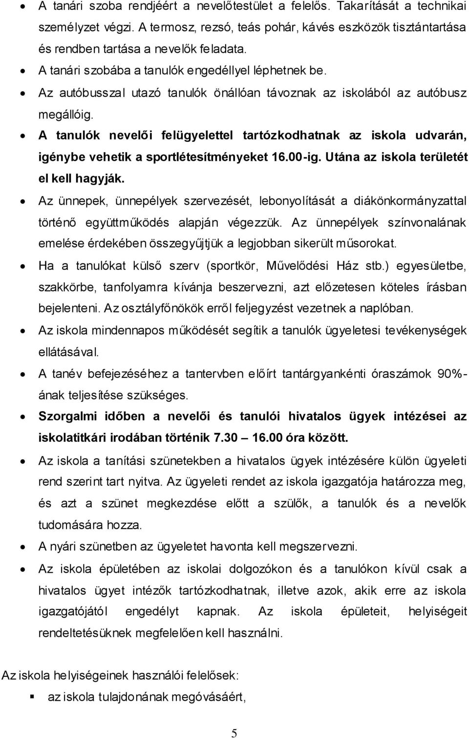 A tanulók nevelői felügyelettel tartózkodhatnak az iskola udvarán, igénybe vehetik a sportlétesítményeket 16.00-ig. Utána az iskola területét el kell hagyják.