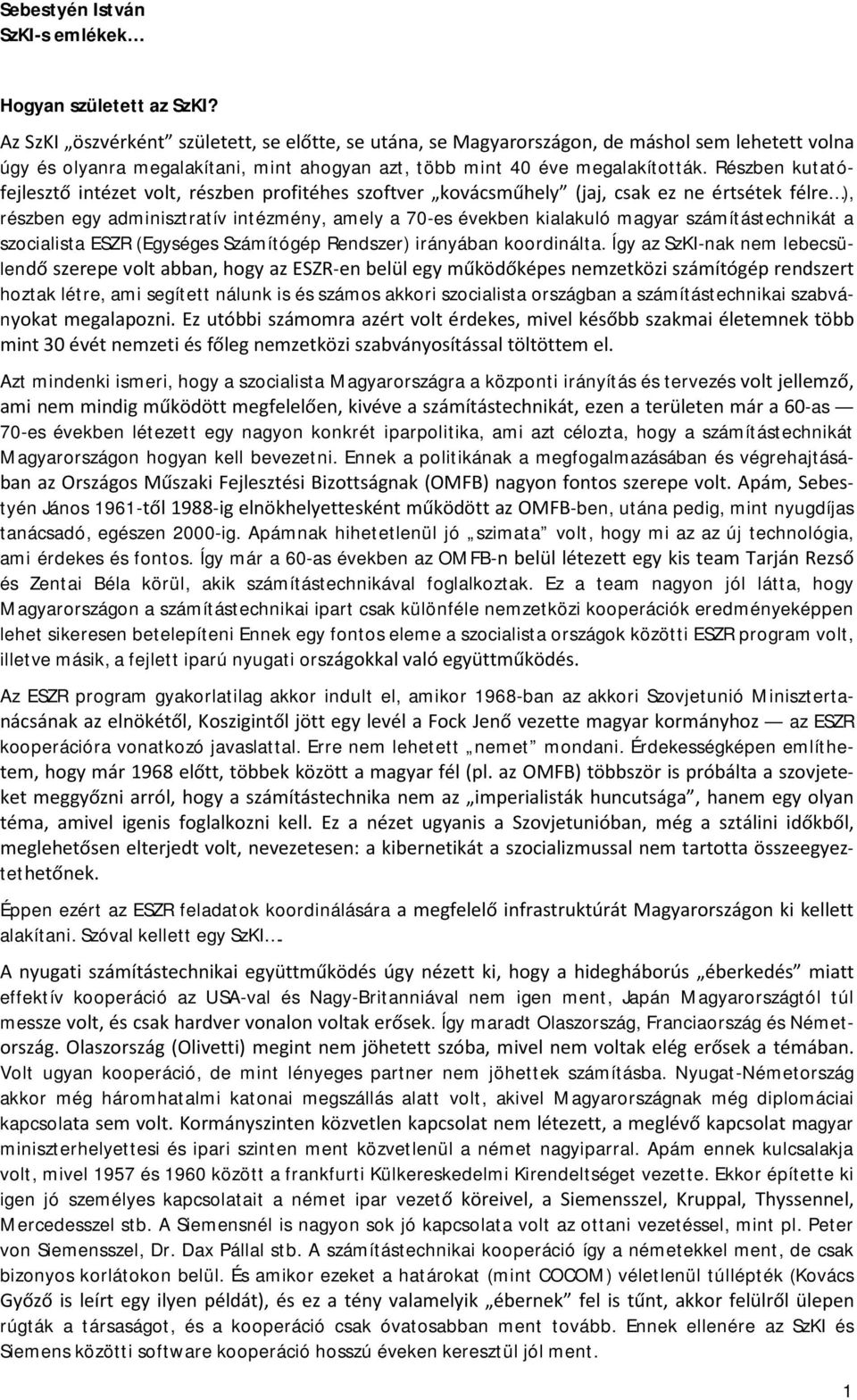 Így az SzKI-nak nem lebecsülen - hoztak létre, ami segített nálunk is és számos akkori szocialista országban a számítástechnikai szabván Azt mindenki ismeri, hogy a szocialista Magyarországra a