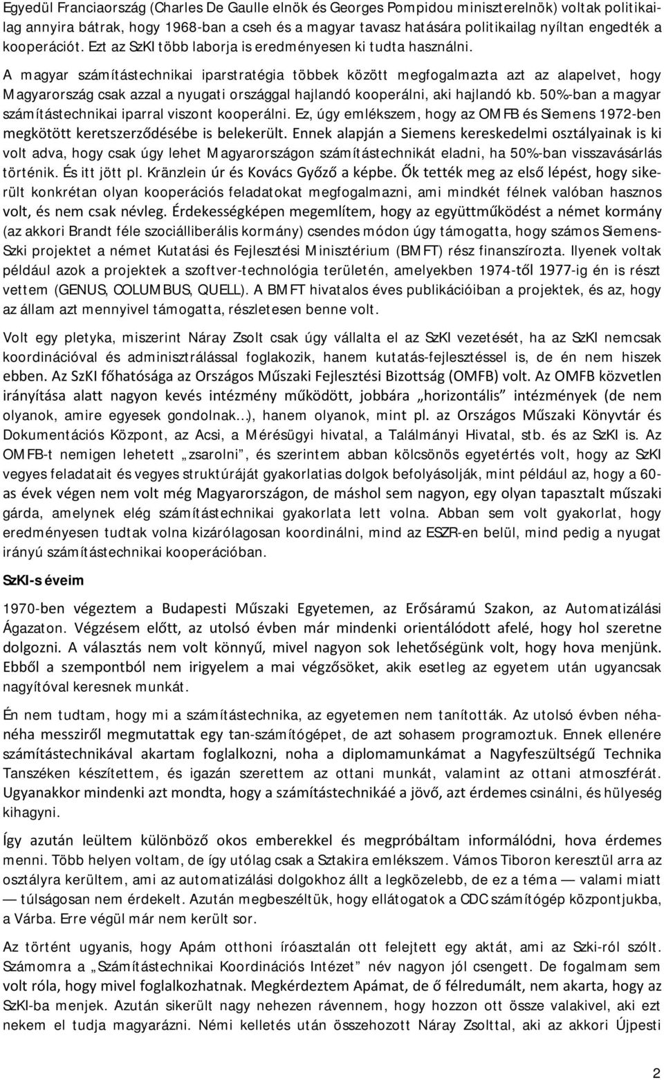 A magyar számítástechnikai iparstratégia többek között megfogalmazta azt az alapelvet, hogy Magyarország csak azzal a nyugati országgal hajlandó kooperálni, aki hajlandó kb.
