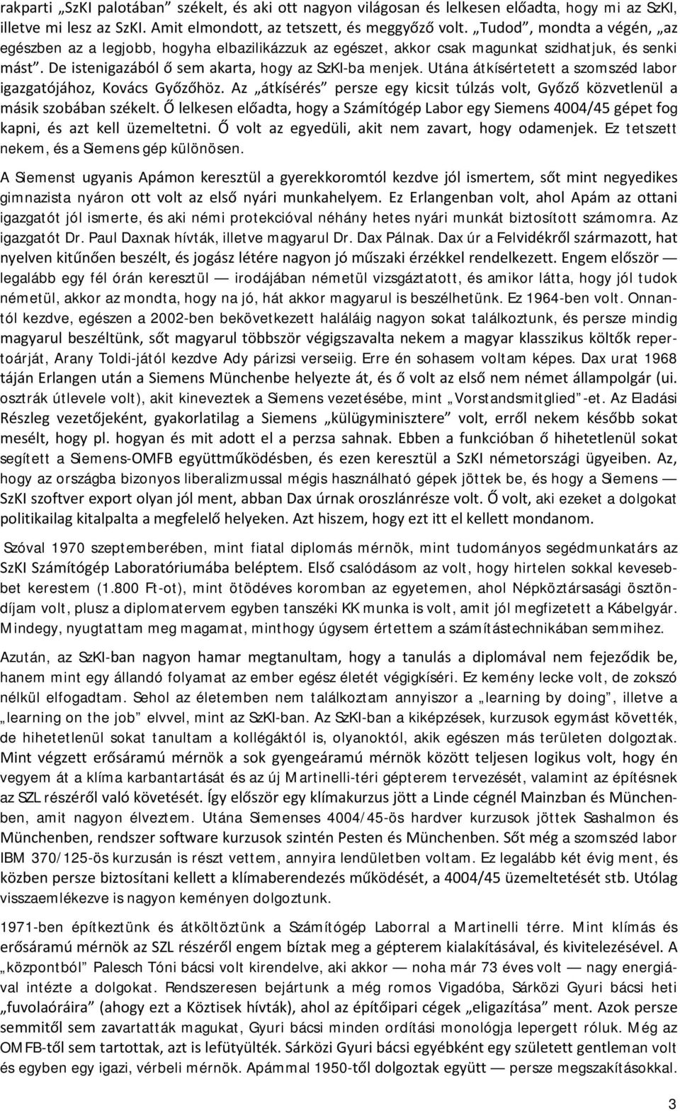 A Siemenst gimnazista nyáron igazgatót jól ismerte, és aki némi protekcióval néhány hetes nyári munkát biztosított számomra. Az igazgatót Dr. Paul Daxnak hívták, illetve magyarul Dr. Dax Pálnak.
