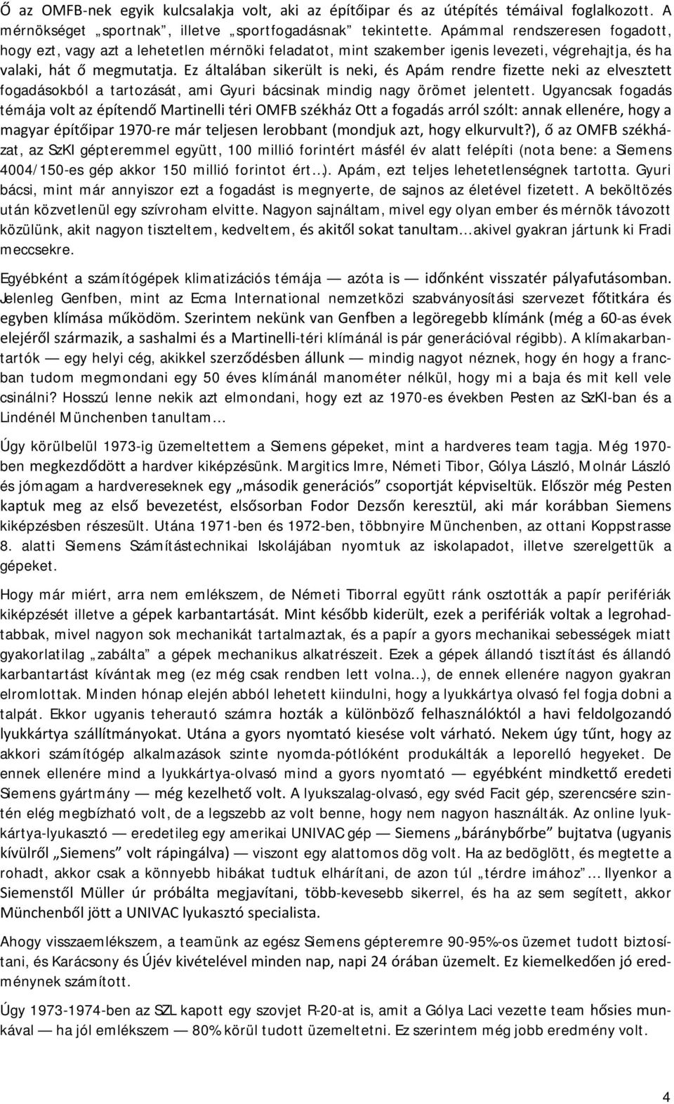 jelentett. Ugyancsak fogadás témá - zat, az SzKI gépteremmel együtt, 100 millió forintért másfél év alatt felépíti (nota bene: a Siemens 4004/150-es gép akkor 150 millió forintot ért ).